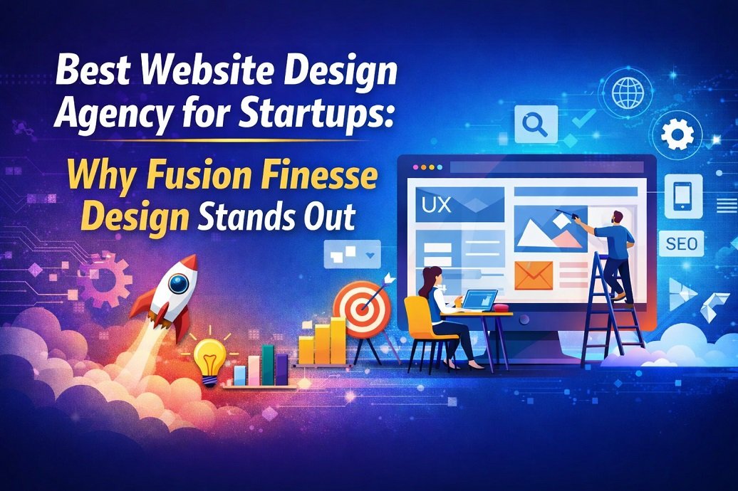 Best Website Design Agency for Startups: Why Fusion Finesse Design Stands Out